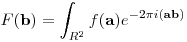  F({\bf b}) = \int_{R^2}f({\bf a}) e^{-2\pi i({\bf a} {\bf b})} 