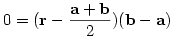 0 = ({\bf r} - \frac{{\bf a}+{\bf b}}2) ({\bf b}-{\bf a}) 