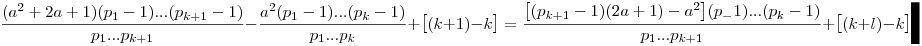 \frac{(a^2+2a+1)(p_1-1)...(p_{k+1}-1)}{p_1...p_{k+1}}-\frac{a^2(p_1-1)...(p_k-1)}{p_1...p_k}+\big[(k+1)-k\big]=\frac{\big[(p_{k+1}-1)(2a+1)-a^2\big](p_-1)...(p_k-1)}{p_1...p_{k+1}}+\big[(k+l)-k\big]