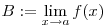 
B:=\lim_{x\to a} f(x)

