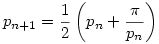 p_{n+1}=\frac{1}{2}\left(p_n+\frac{\pi}{p_n} \right)
