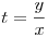 t = \frac y x