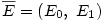 \overline E = \left( E_0,~E_1 \right)