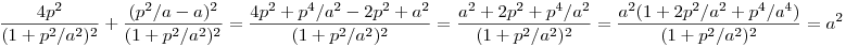 \frac{4p^2}{(1+p^2/a^2)^2} + \frac{(p^2/a -a)^2}{ (1+p^2/a^2)^2} = \frac{4p^2+p^4/a^2-2p^2+a^2}{(1+p^2/a^2)^2} = \frac{a^2+2p^2+p^4/a^2}{(1+p^2/a^2)^2} = \frac{a^2(1+2p^2/a^2+p^4/a^4)}{(1+p^2/a^2)^2} = a^2