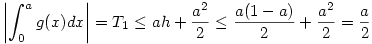 \left |\int_0^ag(x)dx \right| = T_1 \le  ah + \frac {a^2}{2} \le  \frac {a(1-a)}{2} + \frac {a^2}{2} = \frac {a}{2} 