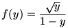 f(y)=\frac{\sqrt{y}}{1-y}