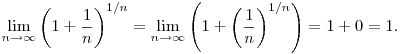 
\lim_{n\to\infty}\left(1+\frac1n\right)^{1/n} =
\lim_{n\to\infty}\left(1+\bigg(\frac1n\bigg)^{1/n}\right) =
1+0 = 1.
