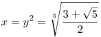 x = y^2 = \root 3  \of {\frac{3+\sqrt{5}}{2}}