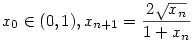 x_0\in (0,1), x_{n+1}=\frac{2\sqrt{x_n}}{1+x_n}