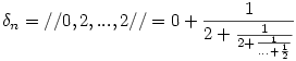 \delta_n=//0,2,...,2//=0+\frac{1}{2+\frac{1}{2+\frac{1}{...+\frac{1}{2}}}}
