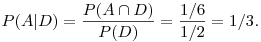 P(A|D)=\frac{P(A\cap D)}{P(D)}=\frac{1/6}{1/2}=1/3.