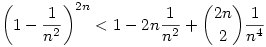  
\left(1 - \frac1{n^2}\right)^{2n} <
1 - 2n\frac1{n^2} + \binom{2n}2\frac1{n^4} 
