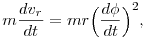 m \frac{dv_r}{dt}=m r \Big(\frac{d \phi}{dt}\Big)^2,