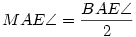 MAE\angle=\frac{BAE\angle}2