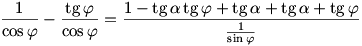\frac{1}{\cos\varphi}-\frac{\tg\varphi}{\cos\varphi}=\frac{1-\tg\alpha \tg\varphi +\tg\alpha +\tg\alpha +\tg\varphi}{\frac{1}{\sin\varphi}}