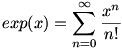 exp(x)= \sum_{n=0}^\infty \frac {x^n}{n!}