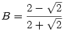 B=\frac{2-\sqrt{2}}{2+\sqrt{2}}