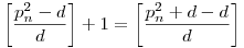 \left[\frac{p_n^2-d}d\right]+1=\left[\frac{p_n^2+d-d}d\right]