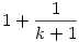 1+\frac1{k+1}