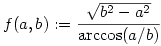 f(a,b):=\frac{\sqrt{b^2-a^2}}{{\rm{arccos}}(a/b)}