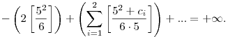 -\left(2\left[\frac{5^2}6\right]\right)+\left(\sum_{i=1}^2\left[\frac{5^2+c_i} {6\cdot5}\right]\right)+...=+\infty.