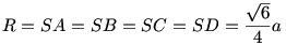 R=SA=SB=SC=SD=\frac{\sqrt{6}}{4} a