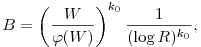 B=\left(\frac{W}{\varphi(W)}\right)^{k_0}\frac{1}{(\log R)^{k_0}},