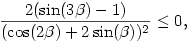 
\frac{2 (\sin (3 \beta )-1)}{(\cos (2 \beta )+2 \sin (\beta ))^2}\le 0,
