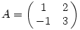 A=\left(\matrix {1&2\cr -1&3\cr}\right)