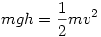 mgh=\frac12 mv^2