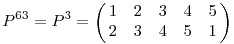 P^{63}=P^3=\left(\matrix{1&2&3&4&5\cr 2&3&4&5&1\cr}\right)