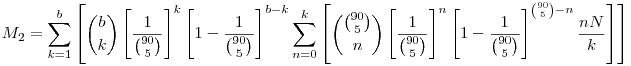M_2=\sum_{k=1}^b\left[\binom{b}{k}\left[\frac{1}{\binom{90}{5}}\right]^k\left[1-\frac{1}{\binom{90}{5}}\right]^{b-k}\sum_{n=0}^k\left[\binom{\binom{90}{5}}{n}\left[\frac{1}{\binom{90}{5}}\right]^n\left[1-\frac{1}{\binom{90}{5}}\right]^{\binom{90}{5}-n}\frac{nN}{k}\right]\right]