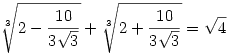 \root 3 \of{2-\frac{10}{3
   \sqrt{3}}}+\root 3 \of {2+\frac{10}{3 \sqrt{3}}}=\sqrt{4}