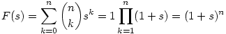 
F(s)=\sum_{k=0}^{n}\binom{n}{k}s^{k}=1\prod_{k=1}^{n}(1+s)=(1+s)^{n} 