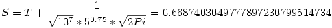 S=T+\frac 1{\sqrt {10^7}*5^{0.75}*\sqrt {2Pi}}=0.6687403049777897230799514734