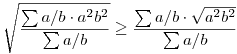\sqrt{\frac{\sum a/b\cdot a^2b^2}{\sum a/b}}\ge \frac{\sum a/b\cdot \sqrt{a^2b^2}}{\sum a/b}