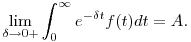
\lim_{\delta \to 0+} \int_0^\infty e^{-\delta t} f(t) dt = A.
