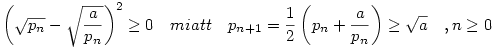 \left(\sqrt{p_n} - \sqrt{\frac{a}{p_n}}\right)^2 \ge 0 \quad miatt \quad p_{n+1}=\frac{1}{2}\left(p_n+\frac{a}{p_n}\right) \ge \sqrt a \quad ,n\ge 0