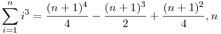 \sum_{i=1}^ni^3=\frac{(n+1)^4}{4}-\frac{(n+1)^3}{2}+\frac{(n+1)^2}{4},n