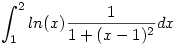\int_1^2 ln(x)\frac{1}{1+(x-1)^2}dx