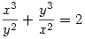 \frac{x^3}{y^2}+\frac{y^3}{x^2}=2
