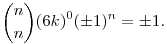 \binom{n}{n}(6k)^0(\pm1)^n=\pm1.