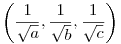 \left(\frac{1}{\sqrt{a}},\frac{1}{\sqrt{b}},\frac{1}{\sqrt{c}}\right)