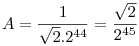A=\frac{1}{\sqrt{2}.2^{44}}=\frac{\sqrt{2}}{2^{45}}