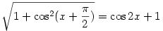 
\sqrt{1+\cos^2(x+\frac{\pi}{2})}=\cos 2x+1
