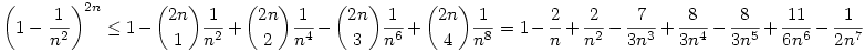 {\bigg(1-\frac 1{n^2}\bigg)}^{2n}\leq 1-\binom {2n}{1}\frac 1{n^2}+\binom {2n}{2}\frac 1{n^4}-\binom{2n}{3}\frac 1{n^6}+\binom{2n}{4}\frac 1{n^8}=1-\frac {2}{n}+\frac {2}{n^2}-\frac {7}{3n^3}+\frac {8}{3n^4}-\frac {8}{3n^5}+\frac {11}{6n^6}-\frac {1}{2n^7}