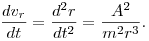  \frac{d v_r}{dt}=\frac{d^2 r}{dt^2}=\frac{A^2}{m^2r^3}. 