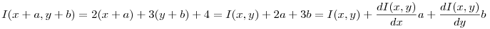 I(x+a,y+b) = 2(x+a) + 3 (y+b) + 4 = I(x,y) + 2a + 3b = I(x,y) +\frac{dI(x,y)}{dx} a + \frac{dI(x,y)}{dy} b