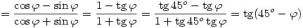 =\frac{\cos\varphi-\sin\varphi}{\cos\varphi+\sin\varphi}=\frac{1-\tg\varphi}{1+\tg\varphi}=\frac{\tg45^o-\tg\varphi}{1+\tg45^o \tg\varphi}=\tg(45^o-\varphi)