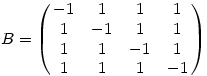 B=\left(\matrix{ -1&1&1&1\cr 1&-1&1&1 \cr 1&1&-1&1 \cr 1&1&1&-1 \cr}\right)